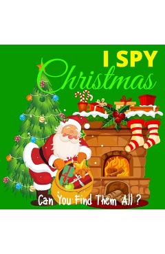 Coperta cărții 'I Spy Christmas - Can You Find Them All?: A Fun Christmas and Winter Themed Activity Book For Preschoolers & Toddlers -'