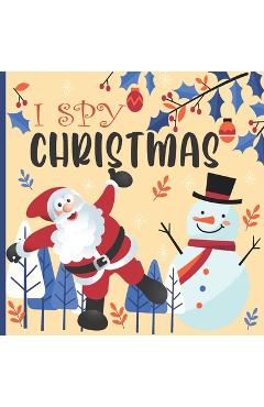 Coperta cărții 'I Spy Christmas: A Fun Book For 2-5 Year Old About Winter & Christmas Great Gift For Preschoolers & Kids & Kindergarten'