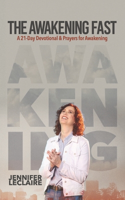 The Awakening Fast: A 21-Day Devotional & Prayers for Awakening - Jennifer Leclaire