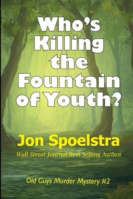 Who's Killing the Fountain of Youth?: (Old Guys Murder Mystery #2) - Jon Spoelstra