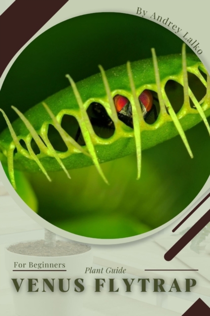 Venus Flytrap: Plant Guide - Andrey Lalko