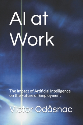 AI at Work: The Impact of Artificial Intelligence on the Future of Employment - Victor Odåsnac