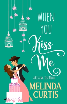 When You Kiss Me: A Laugh Out Loud Romantic Comedy - Melinda Curtis