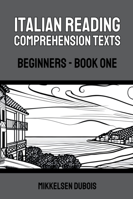 Italian Reading Comprehension Texts: Beginners - Book One - Mikkelsen Dubois