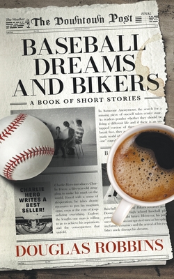 Baseball Dreams and Bikers: A Book of Short Stories - Douglas Robbins