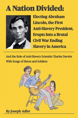 A Nation Divided: Abraham Lincoln and the Civil War That Ended American Slavery - Joseph Adler