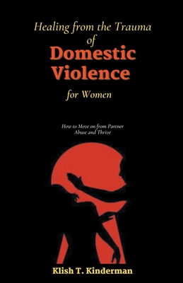 Healing from the Trauma of Domestic Violence for Women - Klish T. Kinderman