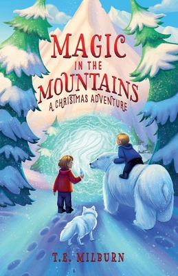 Magic in the Mountains: A Christmas Adventure - T. E. Milburn