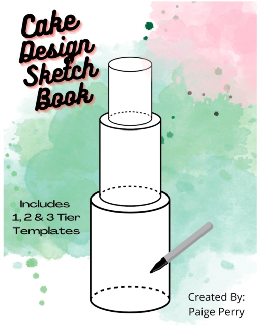 Cake Design Sketch Book: For Professional Bakers and Home Bakers! - Paige Morgan Perry