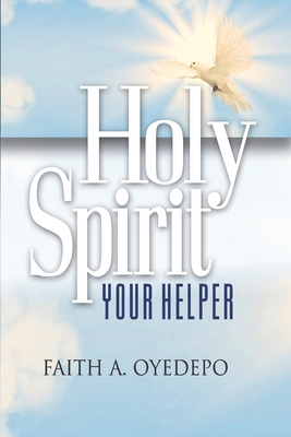 Holy Spirit: Your Helper - Faith A. Oyedepo