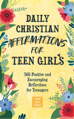 Coperta cărții 'Daily Christian Affirmations for Teen Girls: 365 Positive and Encouraging Reflections for Teenagers - Made Easy Press'