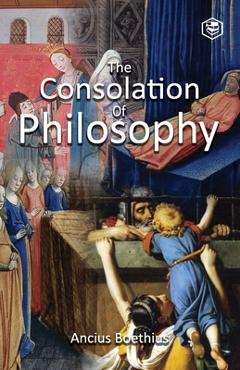 The Consolation of Philosophy - Ancius Boethius