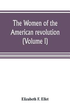 Coperta cărții 'The women of the American revolution (Volume I) - Elizabeth F. Ellet'
