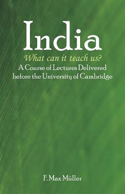 India: What can it teach us?: A Course of Lectures Delivered before the University Of Cambridge - F. Max Muller