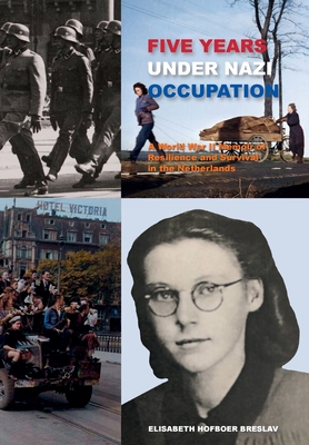 Five Years Under Nazi Occupation: A World War II Memoir of Resilience and Survival in the Netherlands - Elisabeth Hofboer Breslav