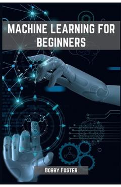 Coperta cărții 'Machines Learning for Beginners: A Beginner's Guide to the World of Machine Learning (2023) - Bobby Foster'