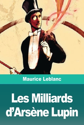 Les Milliards d'Arsène Lupin - Maurice Leblanc