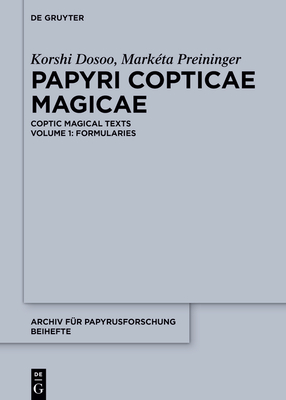Papyri Copticae Magicae: Coptic Magical Texts, Volume 1: Formularies - Korshi Dosoo