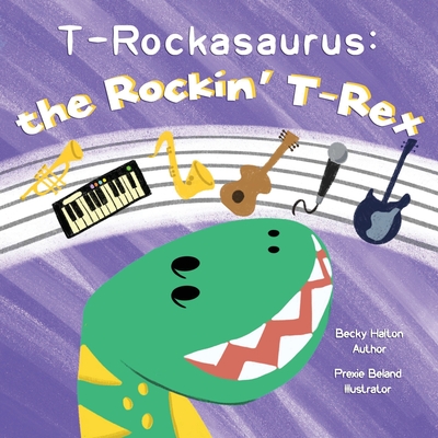 T-Rockasaurus: the Rockin' T-Rex - Becky Halton