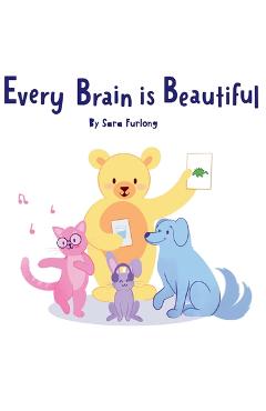 Poza produsului Every Brain is Beautiful - Sara Furlong