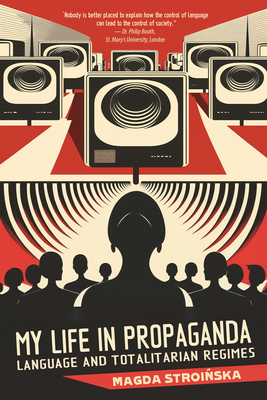 My Life in Propaganda: A Memoir about Language and Totalitarian Regimes - Magda Stroinska