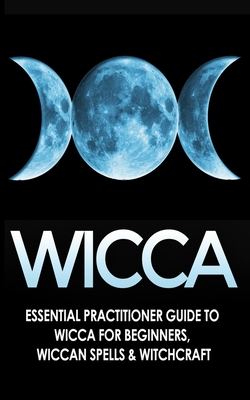 Wicca: Essential Practitioner's Guide to Wicca For Beginner's, Wiccan Spells & Witchcraft - Jessica Jacobs