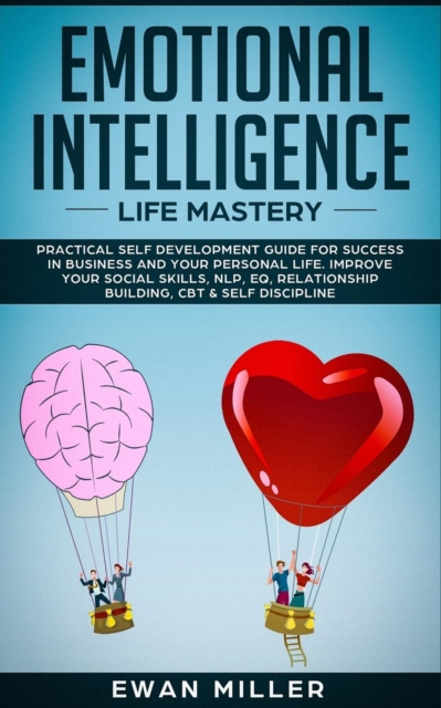 Emotional Intelligence - Life Mastery: Practical self development guide for success in business and your personal life. Improve your Social Skills, NL - Ewan Miller