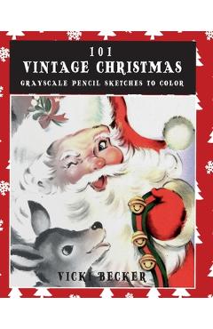 Poza produsului 101 Vintage Christmas Grayscale Pencil Sketches to Color: A Grayscale Pencil Sketch Adult Coloring Book - Vicki Becker