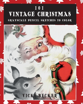 101 Vintage Christmas Grayscale Pencil Sketches to Color: A Grayscale Pencil Sketch Adult Coloring Book - Vicki Becker
