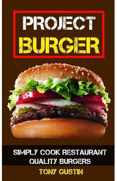 Coperta cărții 'Project Burger: Simply Cook Restaurant Quality Burgers - Tony Gustin'