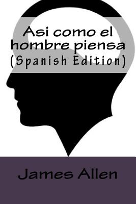 Asi como el hombre piensa (Spanish Edition) - James Allen
