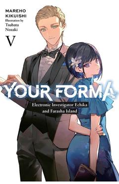 Coperta cărții 'Your Forma, Vol. 5: Electronic Investigator Echika and the Farasha Island - Mareho Kikuishi'