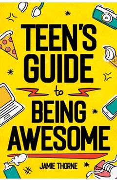 Coperta cărții 'Teen's Guide to Being Awesome - Jamie Thorne'