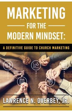 Coperta cărții 'Marketing for the Modern Mindset: A Definitive Guide to Church Marketing - Lawrence N. Overbey'