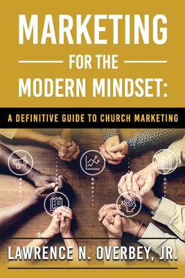 Coperta cărții 'Marketing for the Modern Mindset: A Definitive Guide to Church Marketing - Lawrence N. Overbey'