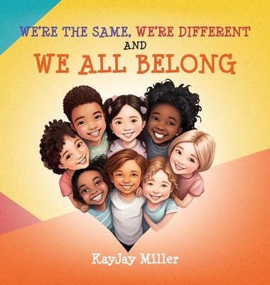 We're The Same, We're Different and We All Belong: A Children's Diversity Book For Kids 3-5, 6-8 That Teaches Kindness, Acceptance & Empathy. Our Diff - Kayjay Miller