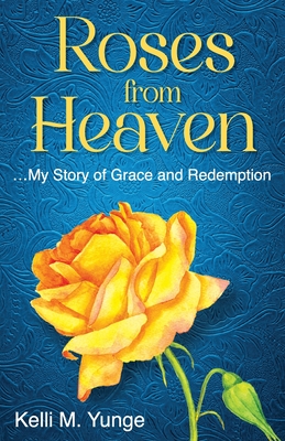 Coperta cărții 'Roses From Heaven: ...My Story of Grace and Redemption - Kelli Yunge'