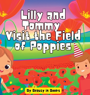 Lilly and Tommy Visit the Field of Poppies: A World of Red Blooms and Remembered Heroes - Beauty In Books