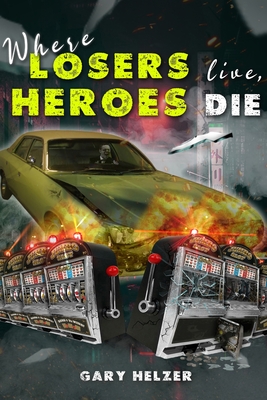 Where Losers Live, Heroes Die - Gary Helzer