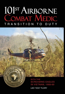 101st Airborne Combat Medic Transition to Duty: With the Screaming Eagles in Vietnam, 1968-69 - Leo Doc Flory