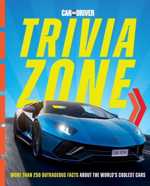 Car and Driver Trivia Zone: 180 Outrageous Facts about the World's Coolest Cars - Dan Bova