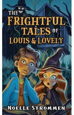 Coperta cărții 'The Frightful Tales of Louis & Lovely - Noelle Strommen'