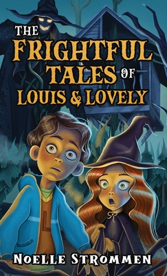 The Frightful Tales of Louis & Lovely - Noelle Strommen