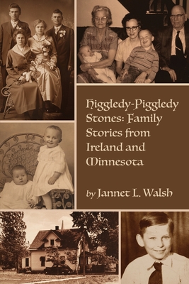 Coperta cărții 'Higgledy-Piggledy Stones: Family Stories from Ireland and Minnesota - Jannet L. Walsh'