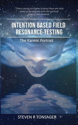 Intention Based Field Resonance Testing: The Karmic Portrait - Steven R. Tonsager