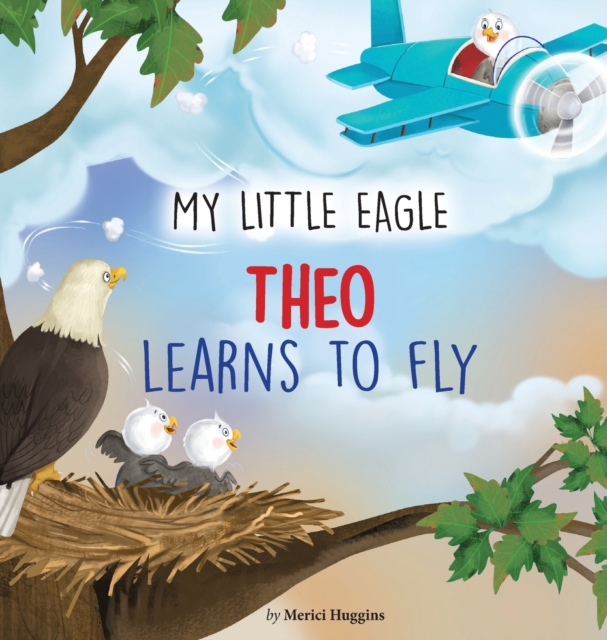 My Little Eagle: Theo Learns to Fly - Merici Huggins