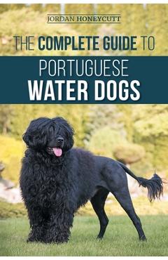 Coperta cărții 'The Complete Guide to Portuguese Water Dogs: Choosing, Raising, Training, Socializing, Feeding, and Loving Your New PWD'