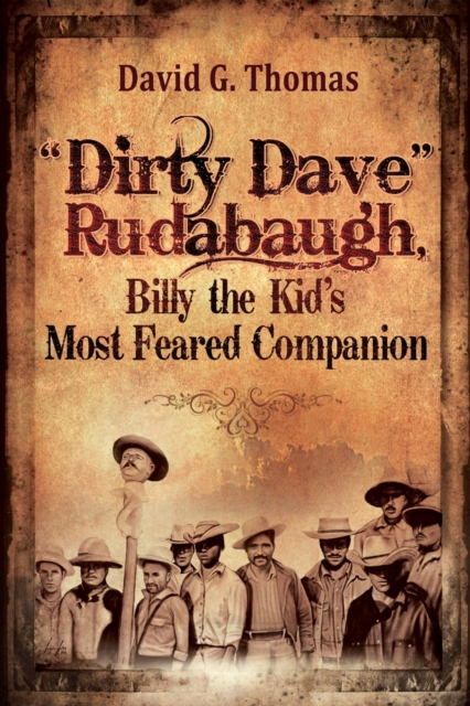 Dirty Dave Rudabaugh, Billy the Kid's Most Feared Companion - David G. Thomas