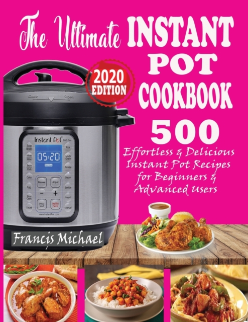 The Ultimate Instant Pot Cookbook: 500 Effortless & Delicious Instant Pot Recipes for Beginners & Advanced Users (Instant Pot Cookbook) (Electric Pres - Francis Michael