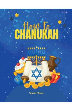 How to Chanukah: Picture book about the Chanukah Story and Chanukah Traditions - Sarah Mazor